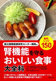 国立国際医療研究センター病院の腎機能を守るおいしい食事大全科 食材 &amp; レシピ150 / 高野秀樹 【本】