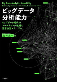 ビッグデータ分析能力 ビッグデータ時代のマーケティング組織と意思決定メカニズム / 森村文一 【本】