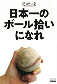 日本一のボール拾いになれ TOKYO　NEWS　BOOKS / 元永知宏 【本】
