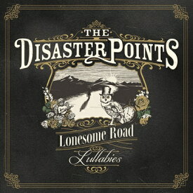 THE DISASTER POINTS / Lonesome Road Lullabies 【CD】