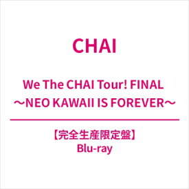 CHAI / We The CHAI Tour! FINAL ～NEO KAWAII IS FOREVER～ 【完全生産限定盤】(Blu-ray) 【BLU-RAY DISC】