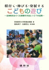 根付く・伸びる・発展するこどもの遊び 主体性をはぐくむ保育の方法とICTの活用 / 宮城教育大学附属幼稚園 【本】