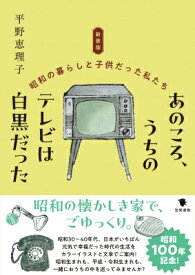 あのころ、うちのテレビは白黒だった 昭和の暮らしと子供だった私たち / 平野恵理子 【本】