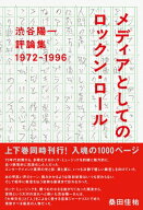 渋谷陽一評論集 メディアとしてのロックン・ロール 1972-1996 / 渋谷陽一 【本】