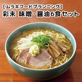 ［ムラキフードプランニング］彩未 味噌・醤油6食セット［期間限定/さいみ/北海道/ラーメン/生姜ラーメン/味噌ラーメン/名店］