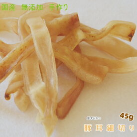 小型犬おやつ 手作り豚耳細切り45g【おやつ 犬 国産/犬 おやつ 無添加/犬 おやつ 安全/おやつ 硬い/無添加 国産】