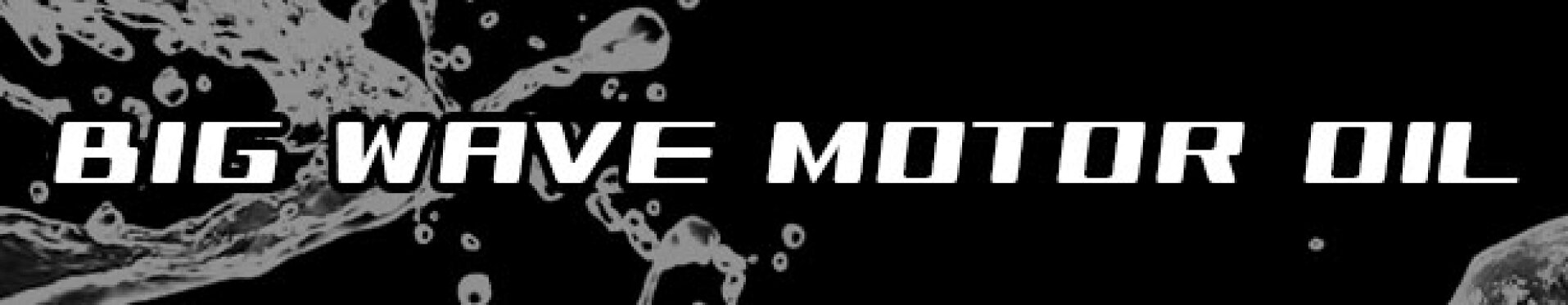 BIG WAVE MOTOR OIL