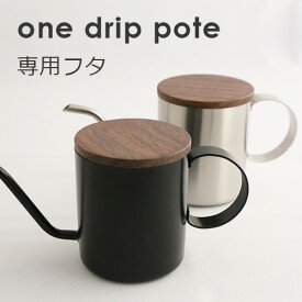 ONE DRIP POTE専用フタ 【COFFEE コーヒー ドリップポット ドリッパー】
