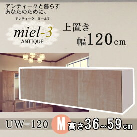 アンティークミール3 【日本製】 UW120 H36-59 幅120cm 上置きM Miel3 【代引不可】【受注生産品】
