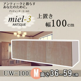 ＼4日20時～★ポイント10倍！／ アンティークミール3 【日本製】 UW100 H36-59 幅100cm 上置きM Miel3 【代引不可】【受注生産品】