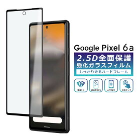 Pixel6a フィルム 全面保護 2.5D 強化ガラスフィルム グーグルピクセル6a 液晶保護フィルム フルカバー 光沢 Google Pixel 6a 5g 保護フィルム