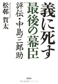 【中古】義に死す 最後の幕臣 評伝・中島三郎助