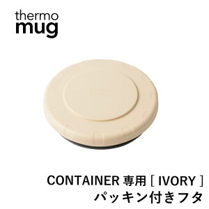 【エントリーでP10倍◆】thermo mug コンテナー専用パッキン付きフタ(IVORY) サーモマグ 専用 パッキン 水筒 ステンレス タンブラー コーヒー ラテ 通勤 通学 テレワーク シンプル デザイン ギフ