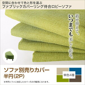 【別売りカバーのみ カバー販売】 交換用ソファーカバー スタンダードソファ デザインソファ 空間に合わせて色と形を選ぶカバーリング待合ロビーソファ ソファ別売りカバー単品 半円 2P用