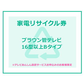 家電リサイクル券 16型以上 Bタイプ ※テレビあんしん設置サービスお申込みのお客様限定【代引き不可】　一人暮らし 家具 新生活