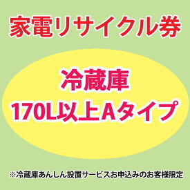 家電リサイクル券 170L以上 Aタイプ ※冷蔵庫あんしん設置サービスお申込みのお客様限定【代引き不可】