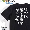【長袖・ドライ有】ネタ系Tシャツ【ほかに着る服がなかった。】おもしろTシャツ ネタTシャツ 文字Tシャツ ギフト プレゼント 贈り物 メッセージ 名言 団体 ウケ狙い 誕生日 記念日 職場 飲み会 推し活 出し物 発表会 学生