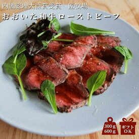 ローストビーフ おおいた和牛 300g 600g 【 内閣総理大臣賞 受賞生産者 厳選 】 匠牧場 直送 和牛 黒毛和牛 ギフト 贈り物 お取り寄せ グルメ 低温調理 無添加 贈答用 お祝い 御歳暮 御中元 父の日 母の日 敬老の日 誕生日 1〜4人前 いし井