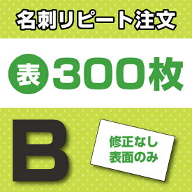 [B] 名刺片面印刷 リピート注文専用 300枚 ★デザイン・文字修正なしの方限定★