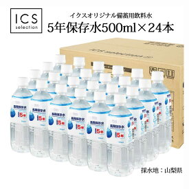 5年保存水 500ml×1ケース（24本） 山梨県製造 ミネラルウォーター 賞味期限5年以上 地震 台風　断水時 災害備蓄用 全国 送料無料 イクスセレクション