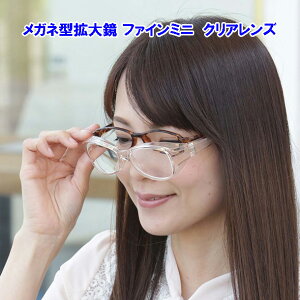 拡大鏡 メガネ クリアレンズ 日本製 紫外線カット ブルーライトカット【メガネ型拡大鏡 ファインミニ　クリアレンズ】【ポイント 倍】メガネの前からでも掛けられる拡大鏡、両手も使えて