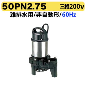 〈ツルミ〉50PN2.75 60Hz 西日本用 雑排水 水中ハイスピンポンプ PN型 非自動形 口径50mm 三相200V 出力0.75kW ツルミポンプ 代引不可