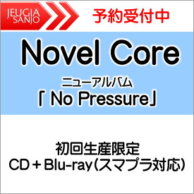 購入者特典：直筆サイン入りZine ver.1 (全24P)付き！Novel Core ニューアルバム｢ No Pressure｣初回生産限定 CD+Blu-ray (スマプラ対応)[三条本店]