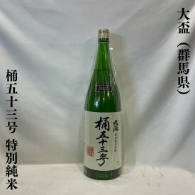 大盃（おおさかずき） 桶五十三号 特別純米原酒 火入れ 群馬県（牧野酒造）【720ml／1800ml】［日本酒／縁起の良いサーマルタンクで仕込まれた逸品！／バナナやメロンのような香り］