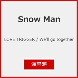 LOVE TRIGGER/We'll go together(通常盤)[初回仕様]/Snow Man[CD]【返品種別A】
