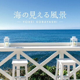 海の見える風景～シーサイド・リラクセーション/小林洋平[CD]【返品種別A】