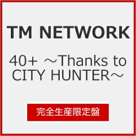 【送料無料】[限定盤]40+ 〜Thanks to CITY HUNTER〜/TM NETWORK[CD]【返品種別A】