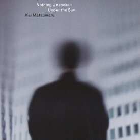 Nothing Unspoken Under the Sun/Kei Matsumaru Quartet[CD][紙ジャケット]【返品種別A】