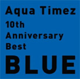 10th Anniversary Best BLUE/Aqua Timez[CD]通常盤【返品種別A】
