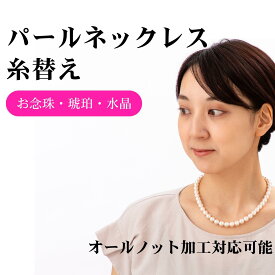 【パール ネックレス 糸替え】オールノット対応 真珠ネックレス 修理 リメイク 真珠 ネックレス 糸替え 修理 オールノット加工 留め具交換対応 パール修理 真珠 アコヤ タヒチ 黒蝶 南洋 淡水パール 水晶 琥珀 各種パールの一連ネックレスの糸替え修理 リフォーム承ります