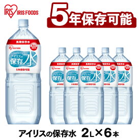 《100円OFFクーポン！21日9:59まで》保存水 2l 6本 長期保存水 アイリスフーズ アイリスオーヤマ アイリスの保存水 備蓄水 製造から 5年保存 防災グッズ 水 2リットル ペットボトル 車載 防災 災害 備蓄 災害用水 長期保存 ナチュラル ミネラルウォーター 天然水 *