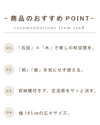 商品のおすすめのPOINT
①「石目」×「木」で癒しの空間。
②「熱」「傷」を気にせず使える。
③収納棚付きで、生活感をサッと消す。
④幅165㎝の広々サイズ。
