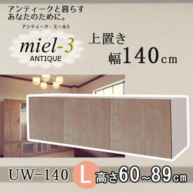 アンティークミール3 【日本製】 UW 140 H60-89 幅140cm 上置きL Miel3 【代引不可】【受注生産品】
