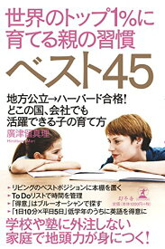 【中古】世界のトップ1%に育てる親の習慣ベスト45 地方公立→ハーバード合格! どこの国、会社でも活躍できる子の育て方／廣津留 真理