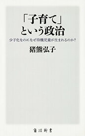 【中古】「子育て」という政治 少子化なのになぜ待機児童が生まれるのか? (角川SSC新書)／猪熊 弘子