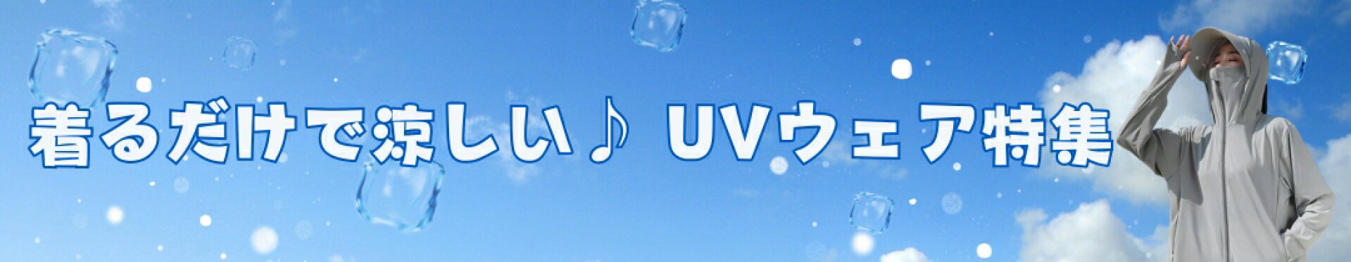 着るだけで涼しい♪ UVウェア特集。 暑さに負けない、UVウェア。
