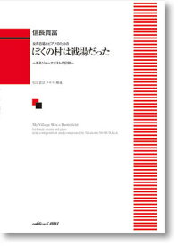 楽譜　女声合唱とピアノのための 信長貴富「ぼくの村は戦場だった」－あるジャーナリストの記録－