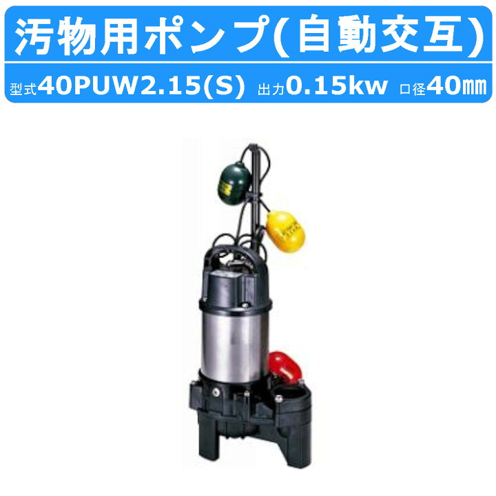 楽天市場】ツルミ 汚物用 水中ポンプ 40PUW2.15S / 40PUW2.15 自動交互 