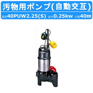 ツルミ 汚物用 水中ポンプ 40PUW2.25S / 40PUW2.25 自動交互形 バンクスシリーズ 浄化槽用 50Hz/60Hz 単相100V/三相200V 樹脂製 浄化槽 原水移送用 汚物槽 厨房排水 農業 溜水 給水 排水ポンプ 給水ポンプ
