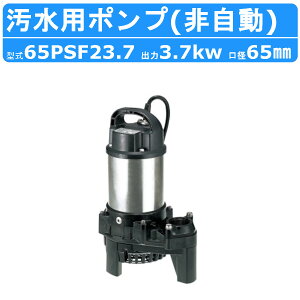 ツルミ 汚水用 水中ポンプ 65PSF23.7 65mm 非自動 汚水 汚水用ポンプ 汚水ポンプ ポンプ 樹脂製 溜水 浄化槽処理水 雨水 排水 湧水 三相200V 鶴見製作所 業務用 軽量 排水ポンプ 排水用 ポンプ 水処