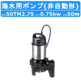 ツルミ 水中 チタン ポンプ 50TM2.75 200v 50Hz/60Hz 50mm 0.75kw 非自動形 じか入 海水用 海 ハイスピン 塩素イオン 船 海水 水槽ろ過 循環用 保冷水槽 海苔 取水用 水槽 生簀 いけす ビルジ 排水ポンプ ツルミポンプ 水中ポンプ 排水用 排水 移送 揚送 工事排水