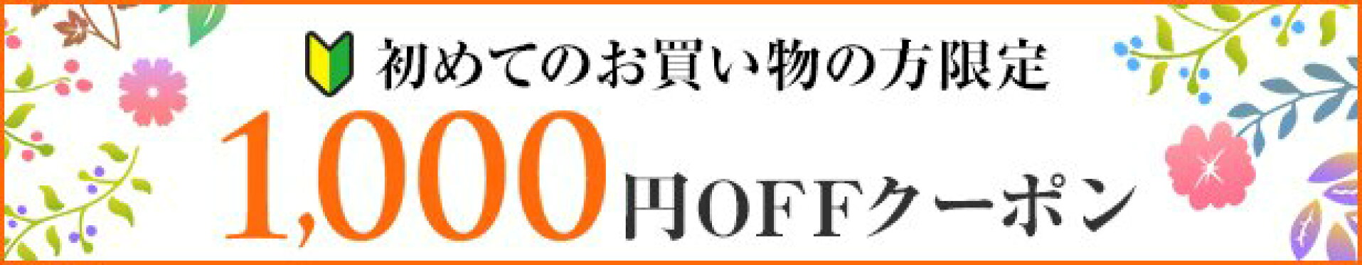 初めてのお買い物の方限定1,000円OFFクーポン
