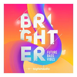 BIG FISH AUDIO BRIGHTER: FUTURE BASS VIBES[���[���[�i]