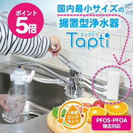 国内最小サイズ 浄水器 タップティ 設置場所が選べる カートリッジ1年交換 据置型浄水器 浄水器本体 据え置き型浄水器 飲む 水道水 シャワー PFAS PFOS・PFOA除去 15物質除去 塩素除去 日本製 蛇口 コンパクト 小型 省スペース 有機フッ素化合物