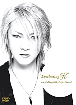 Everlasting-K / tour Calling 2006 ~Perfect Control~ [DVD]