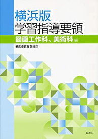 【中古】横浜版学習指導要領 図画工作科、美術科編